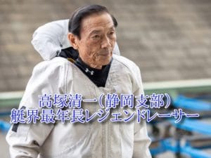 高塚清一（静岡支部）艇界最年長レジェンドレーサー