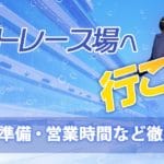 ボートレース場へ行く！特徴、準備、開催時間を徹底解説